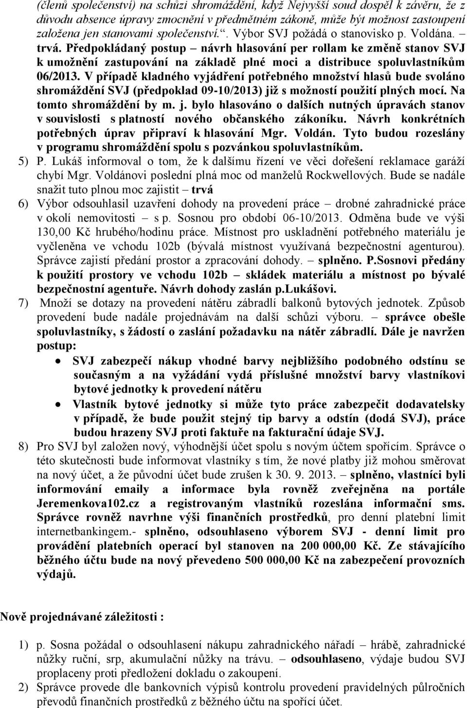 Předpokládaný postup návrh hlasování per rollam ke změně stanov SVJ k umožnění zastupování na základě plné moci a distribuce spoluvlastníkům 06/2013.