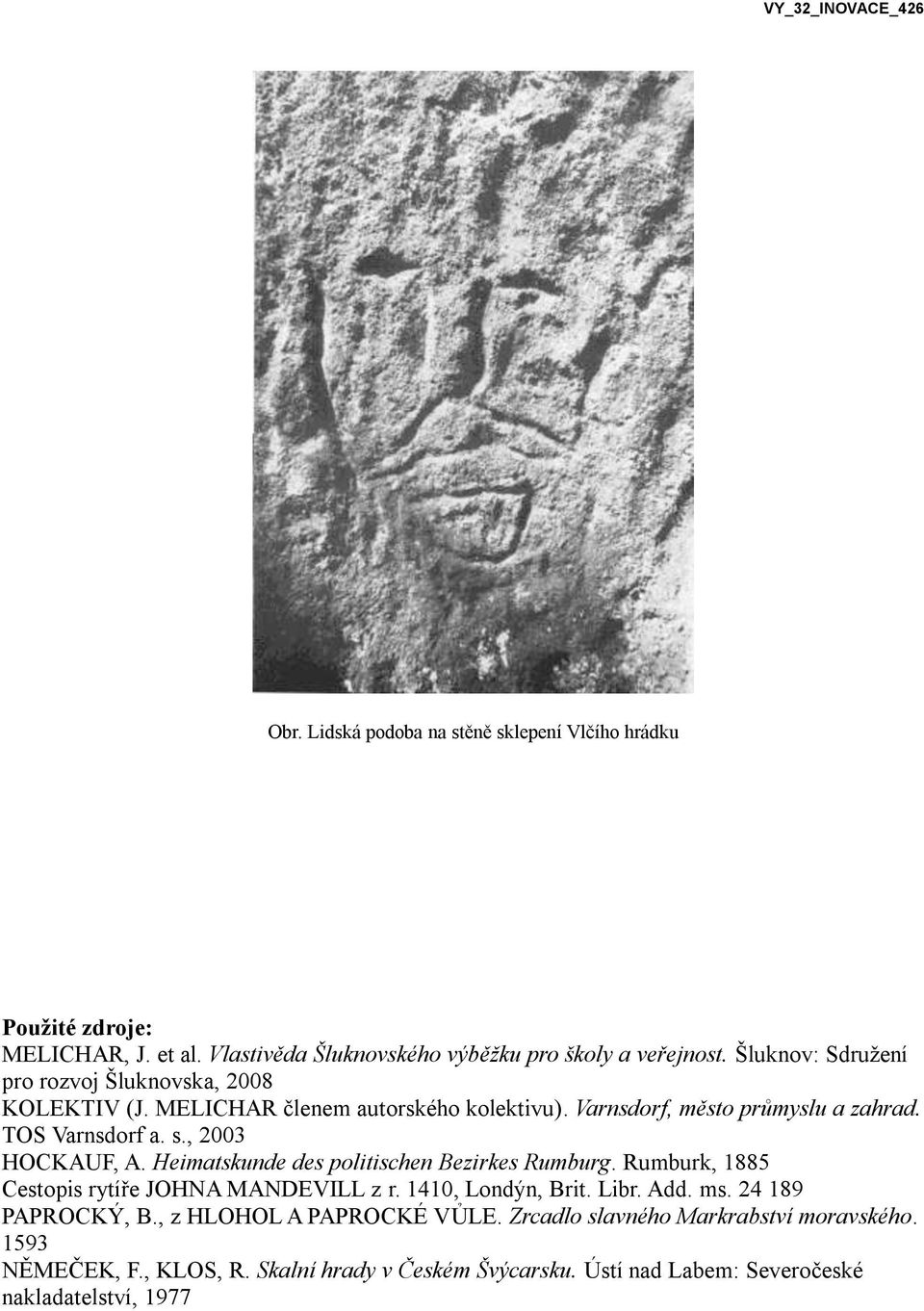 , 2003 HOCKAUF, A. Heimatskunde des politischen Bezirkes Rumburg. Rumburk, 1885 Cestopis rytíře JOHNA MANDEVILL z r. 1410, Londýn, Brit. Libr. Add. ms.