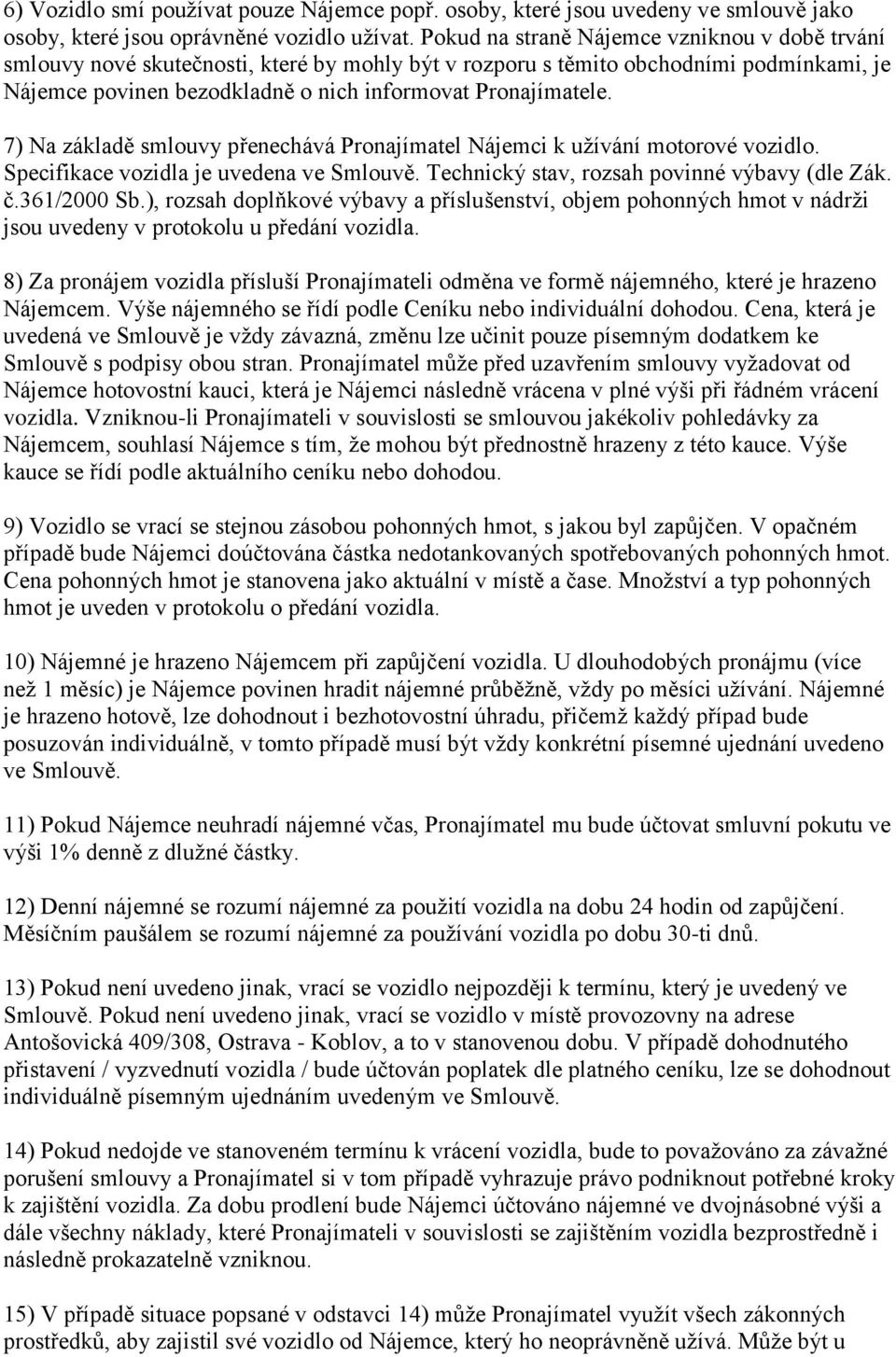 7) Na základě smlouvy přenechává Pronajímatel Nájemci k užívání motorové vozidlo. Specifikace vozidla je uvedena ve Smlouvě. Technický stav, rozsah povinné výbavy (dle Zák. č.361/2000 Sb.