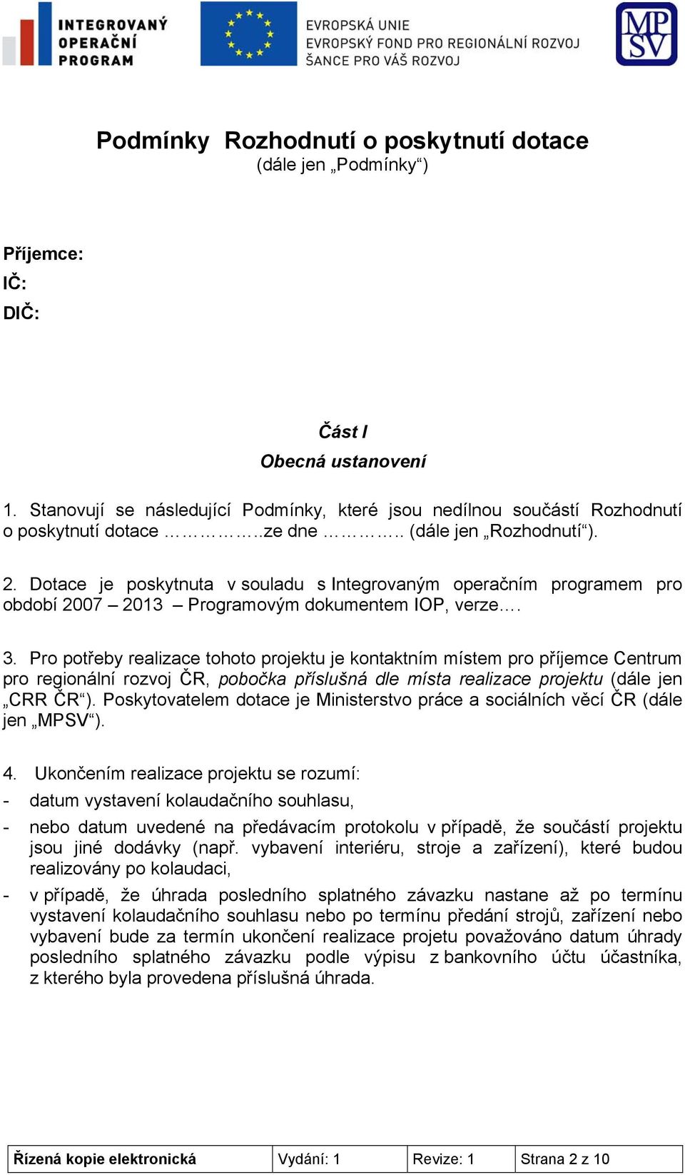 Dotace je poskytnuta v souladu s Integrovaným operačním programem pro období 2007 2013 Programovým dokumentem IOP, verze. 3.