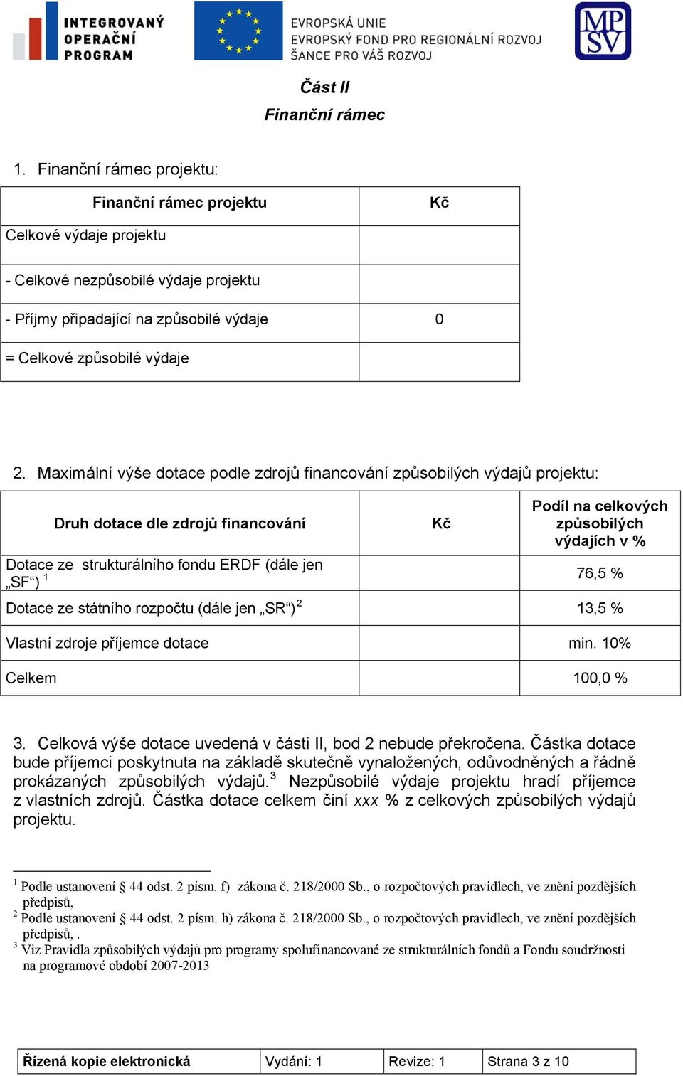 Maximální výše dotace podle zdrojů financování způsobilých výdajů projektu: Druh dotace dle zdrojů financování Kč Podíl na celkových způsobilých výdajích v % Dotace ze strukturálního fondu ERDF (dále