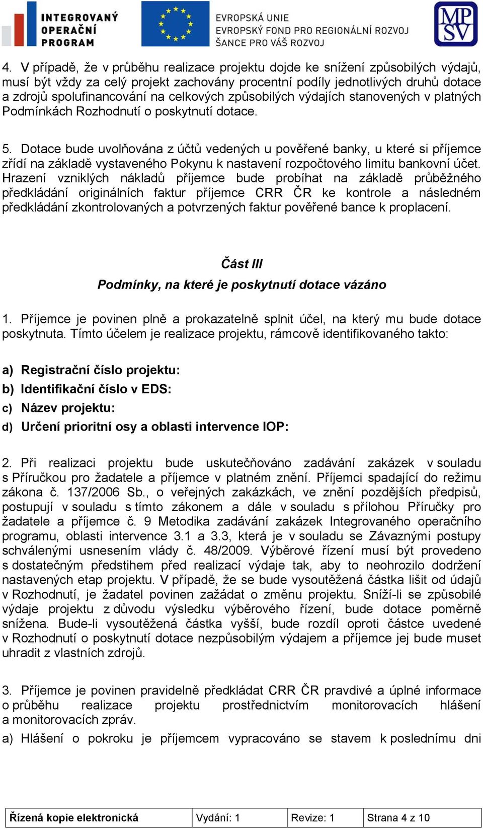 Dotace bude uvolňována z účtů vedených u pověřené banky, u které si příjemce zřídí na základě vystaveného Pokynu k nastavení rozpočtového limitu bankovní účet.