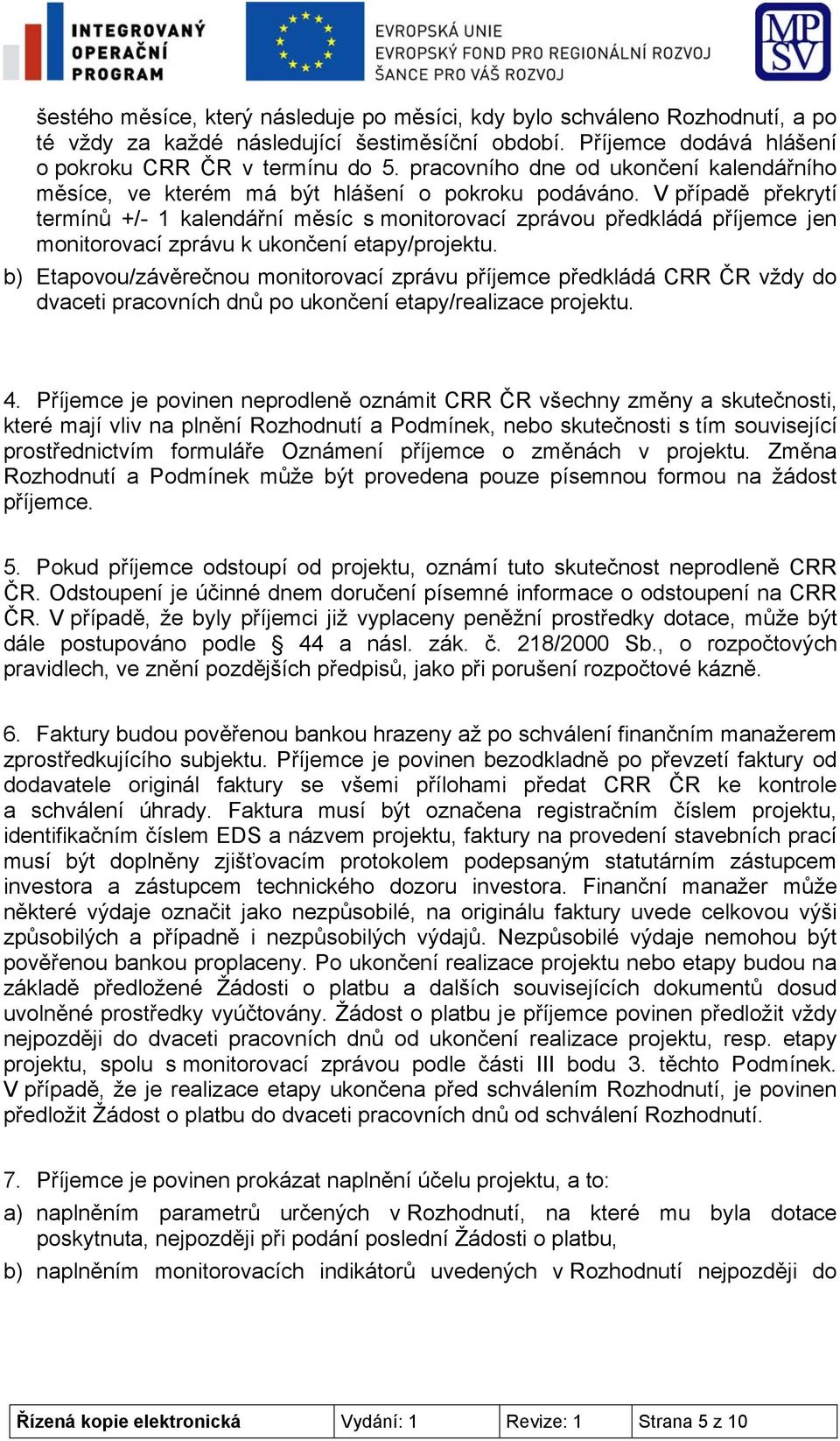 V případě překrytí termínů +/- 1 kalendářní měsíc s monitorovací zprávou předkládá příjemce jen monitorovací zprávu k ukončení etapy/projektu.