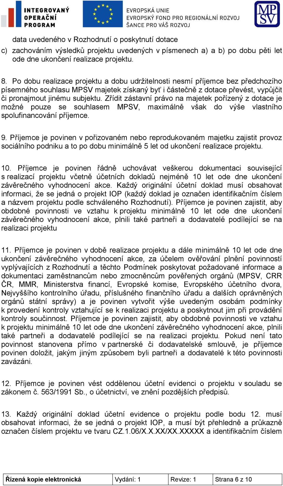 Zřídit zástavní právo na majetek pořízený z dotace je možné pouze se souhlasem MPSV, maximálně však do výše vlastního spolufinancování příjemce. 9.