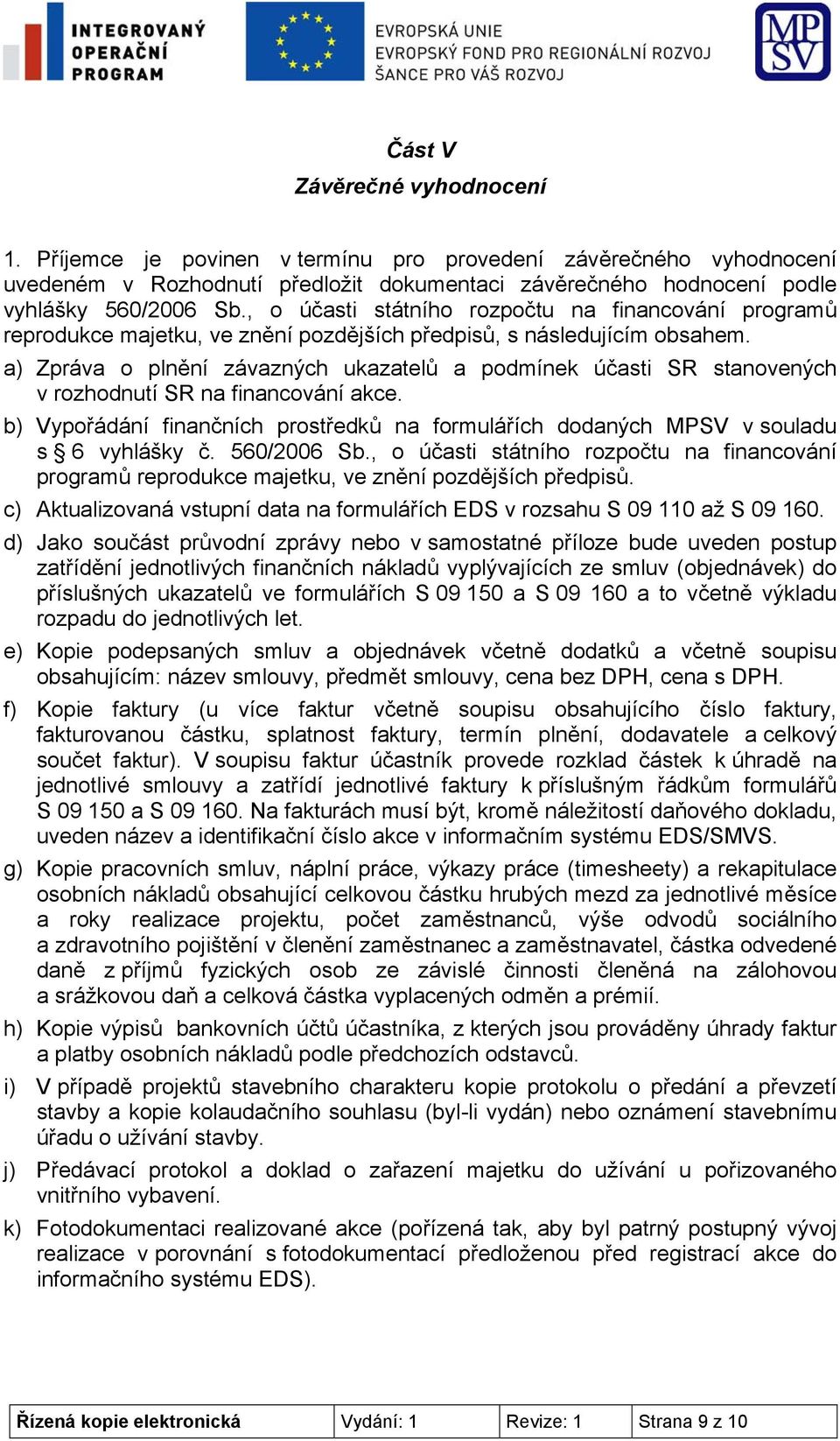 a) Zpráva o plnění závazných ukazatelů a podmínek účasti SR stanovených v rozhodnutí SR na financování akce. b) Vypořádání finančních prostředků na formulářích dodaných MPSV v souladu s 6 vyhlášky č.