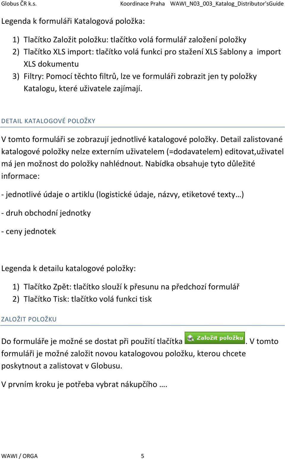 DETAIL KATALOGOVÉ POLOŽKY V tomto formuláři se zobrazují jednotlivé katalogové položky.