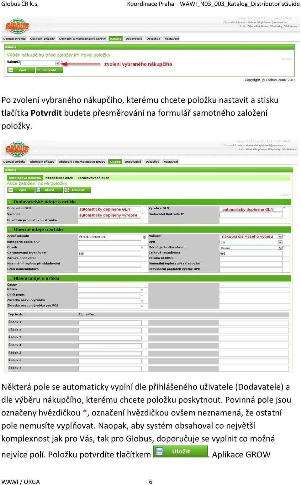 Povinná pole jsou označeny hvězdičkou *, označení hvězdičkou ovšem neznamená, že ostatní pole nemusíte vyplňovat.