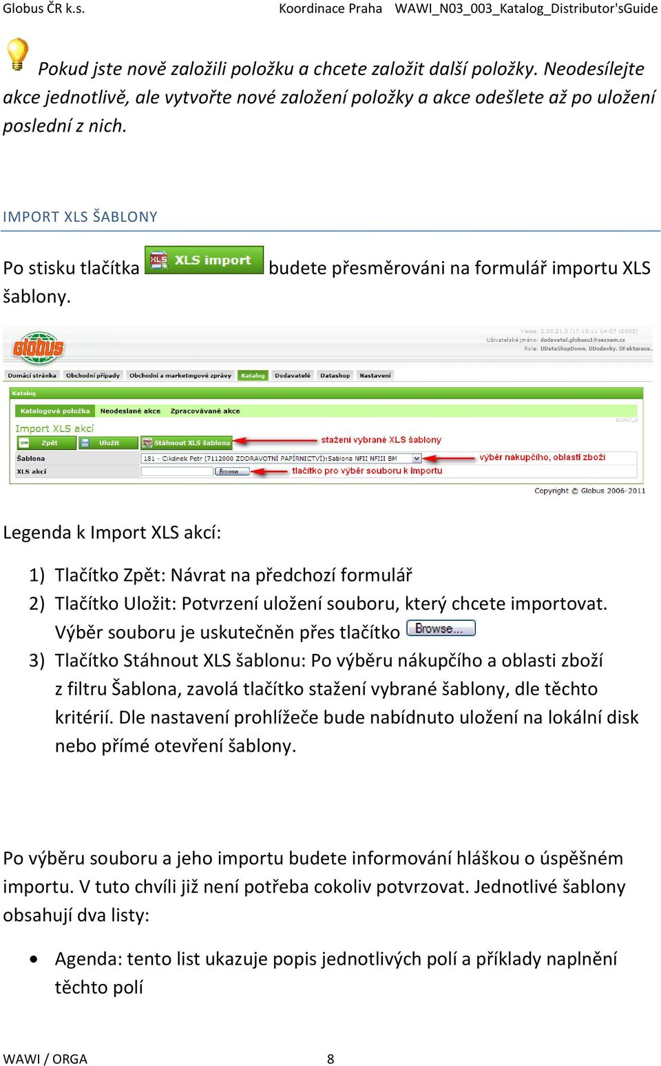 budete přesměrováni na formulář importu XLS Legenda k Import XLS akcí: 1) Tlačítko Zpět: Návrat na předchozí formulář 2) Tlačítko Uložit: Potvrzení uložení souboru, který chcete importovat.