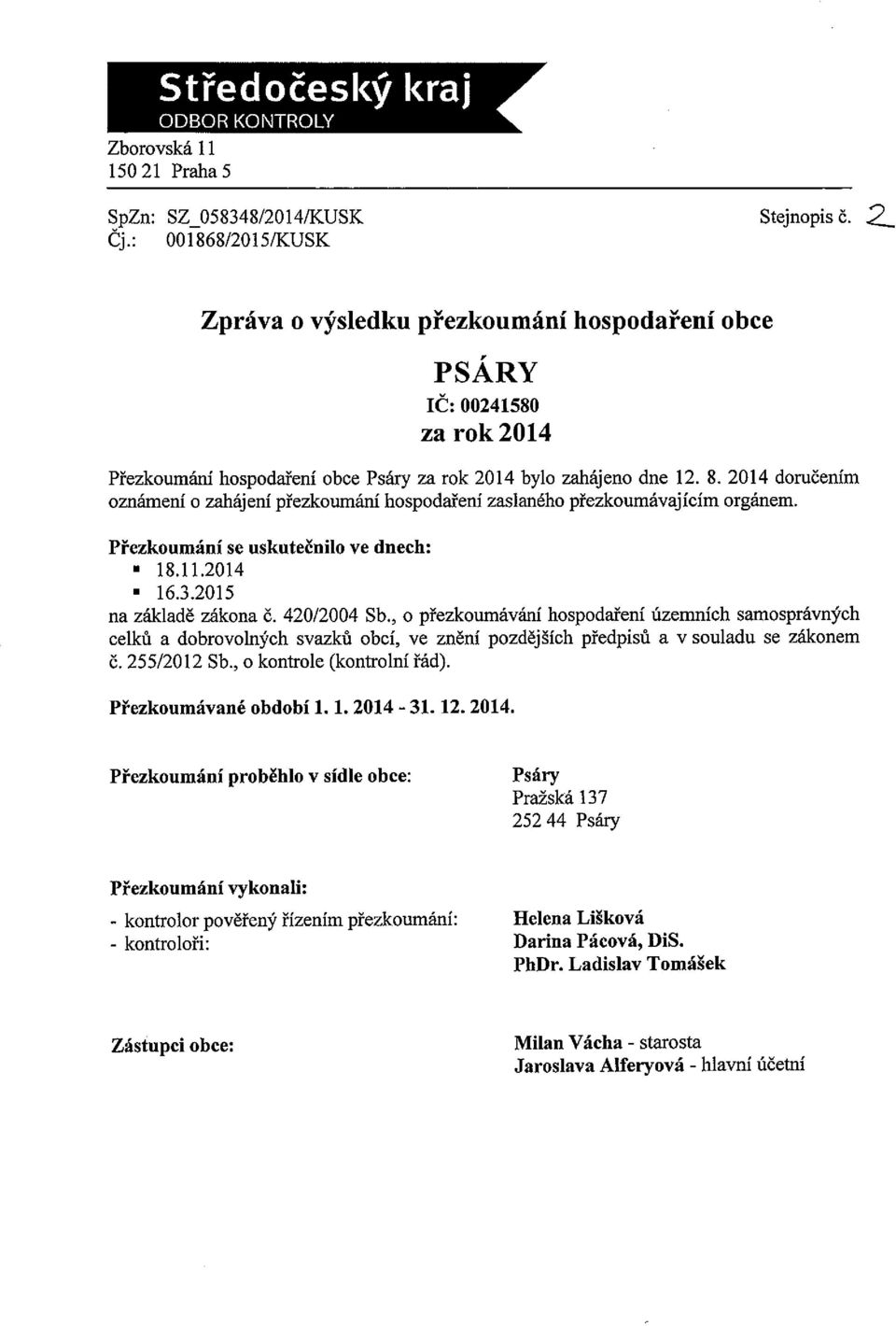2014 doručením oznámení o zahájení přezkoumání hospodaření zaslaného přezkoumávajícím orgánem. Přezkoumání se uskutečnilo ve dnech: 18.11.2014 16.3.2015 na základě zákona č. 420/2004 Sb.