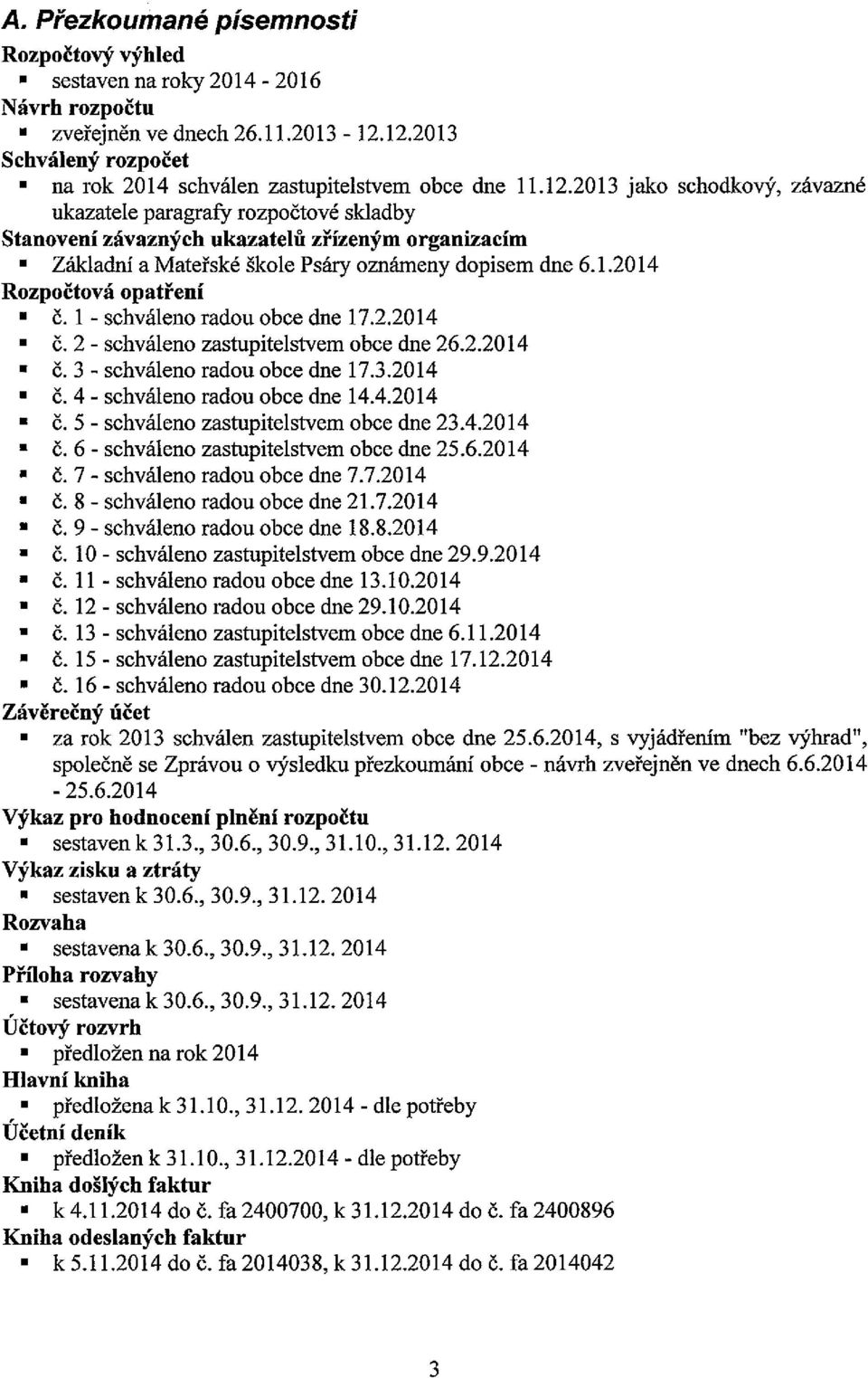 1.2014 Rozpočtová opatření Č. 1 - schváleno radou obce dne 17.2.20 14. Č. 2 - schváleno zastupitelstvem obce dne 26.2.20 14 Č. 3 - schváleno radou obce dne 17.3.20 14 Č. 4 - schváleno radou obce dne 14.