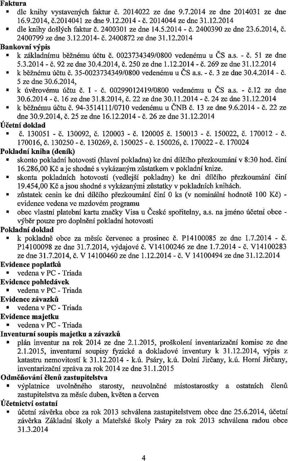 51 ze dne 5.3.2014 - č. 92 ze dne 30.4.2014, č. 250 ze dne 1.12.2014 - Č. 269 ze dne 31.122014 k běžnému účtu č. 35-0023734349/0800 vedenému u CS a.s. - Č. 3 ze dne 30.4.2014 - Č. 5 ze dne 30.6.2014,. k úvěrovému účtu č.
