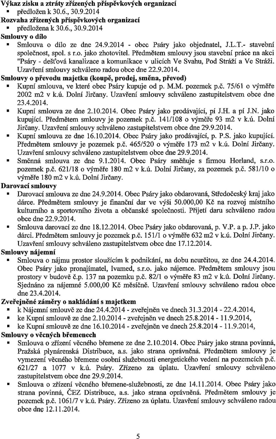 Předmětem smlouvy jsou stavební práce na akci Psáry - dešťová kanalizace a komunikace v ulicích Ve Svahu, Pod Stráží a Ve Stráži. Uzavření smlouvy schváleno radou obce dne 22.9.2014.