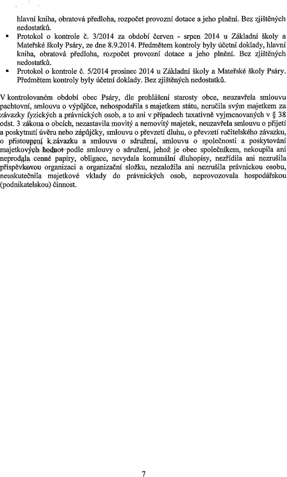 Bez zjištěných nedostatků.. Protokol o kontrole č. 5/2014 prosinec 2014 u Základní školy a Mateřské školy Psáry. Předmětem kontroly byly účetní doklady. Bez zjištěných nedostatků.