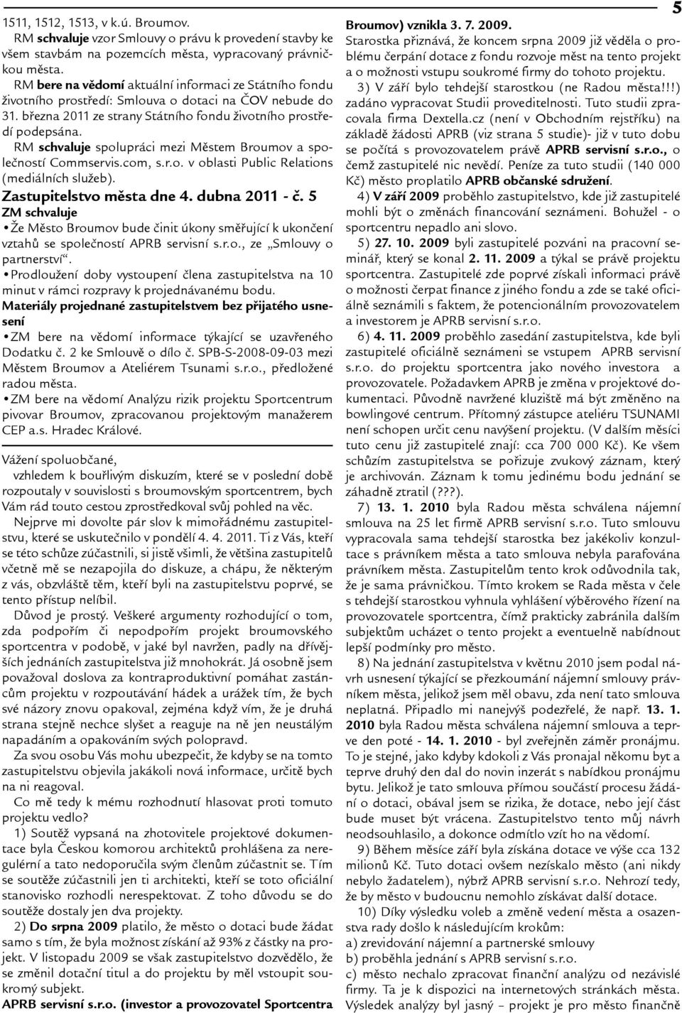 RM schvaluje spolupráci mezi Mìstem Broumov a spoleèností Commservis.com, s.r.o. v oblasti Public Relations (mediálních slueb). Zastupitelstvo mìsta dne 4. dubna 2011 - è.