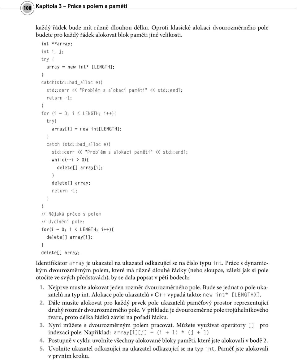 int[length]; catch (std::bad_alloc e){ std::cerr << Problém s alokací paměti << std::endl; while(--i > 0){ delete[] array[i]; delete[] array; return -1; // Nějaká práce s polem // Uvolnění pole: