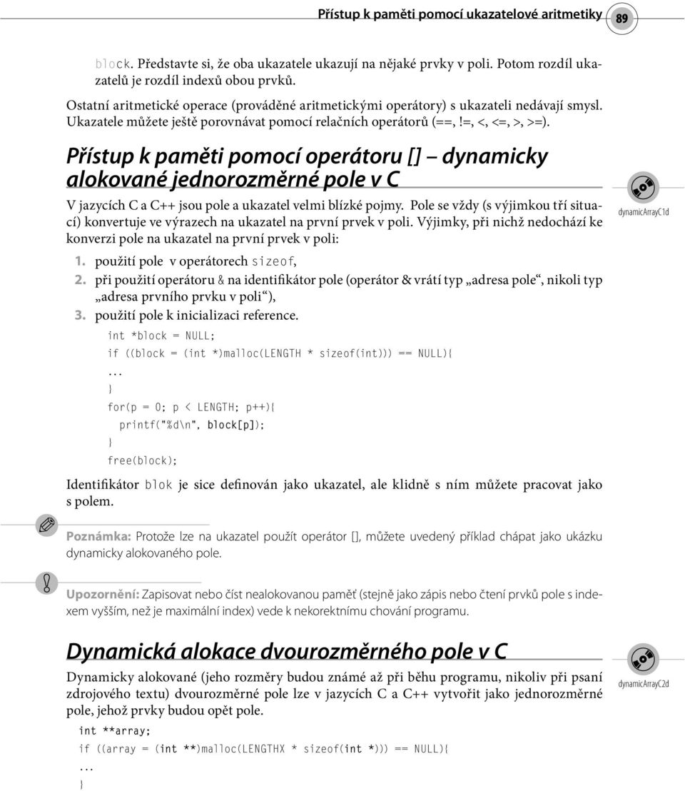 Přístup k paměti pomocí operátoru [] dynamicky alokované jednorozměrné pole v C V jazycích C a C++ jsou pole a ukazatel velmi blízké pojmy.