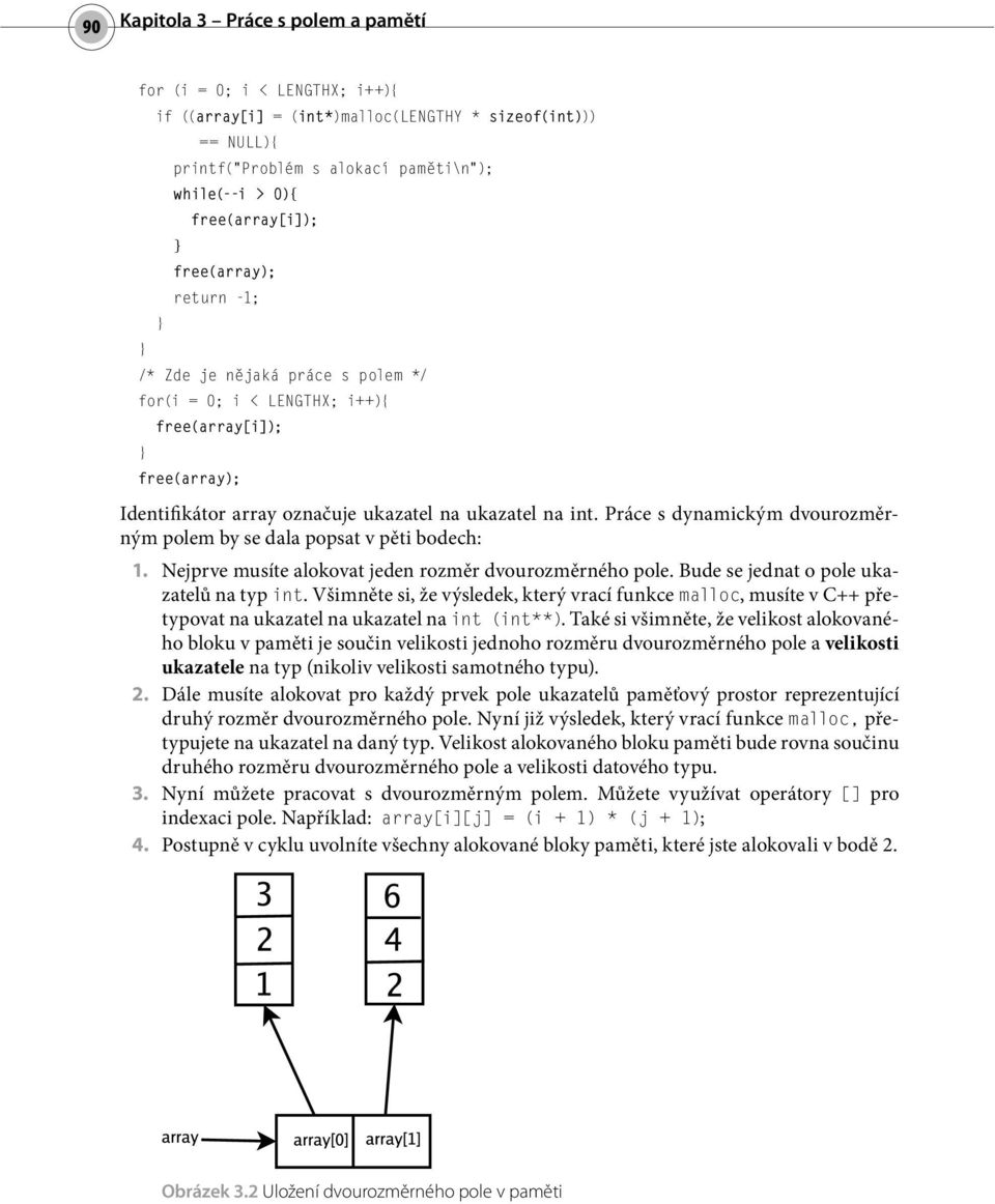 Práce s dynamickým dvourozměrným polem by se dala popsat v pěti bodech: 1. Nejprve musíte alokovat jeden rozměr dvourozměrného pole. Bude se jednat o pole ukazatelů na typ int.