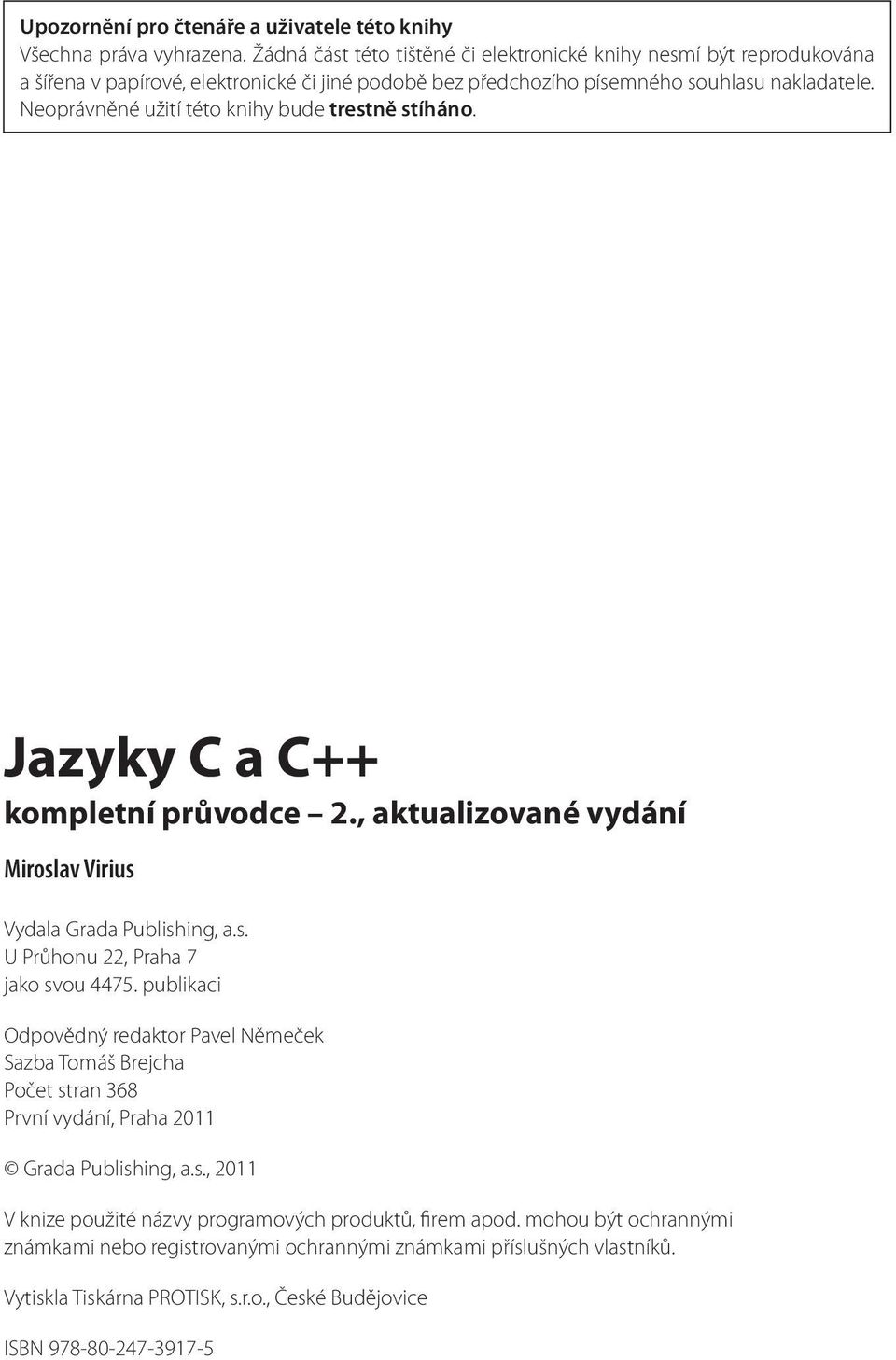 Neoprávněné užití této knihy bude trestně stíháno. Jazyky C a C++ kompletní průvodce 2., aktualizované vydání Miroslav Virius Vydala Grada Publishing, a.s. U Průhonu 22, Praha 7 jako svou 4475.
