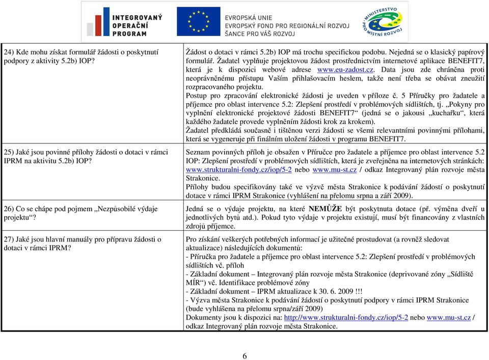 Žadatel vyplňuje projektovou žádost prostřednictvím internetové aplikace BENEFIT7, která je k dispozici webové adrese www.eu-zadost.cz.