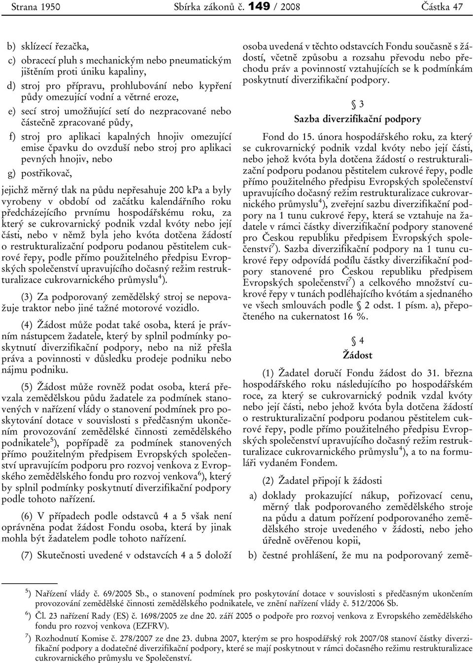 e) secí stroj umožňující setí do nezpracované nebo částečně zpracované půdy, f) stroj pro aplikaci kapalných hnojiv omezující emise čpavku do ovzduší nebo stroj pro aplikaci pevných hnojiv, nebo g)