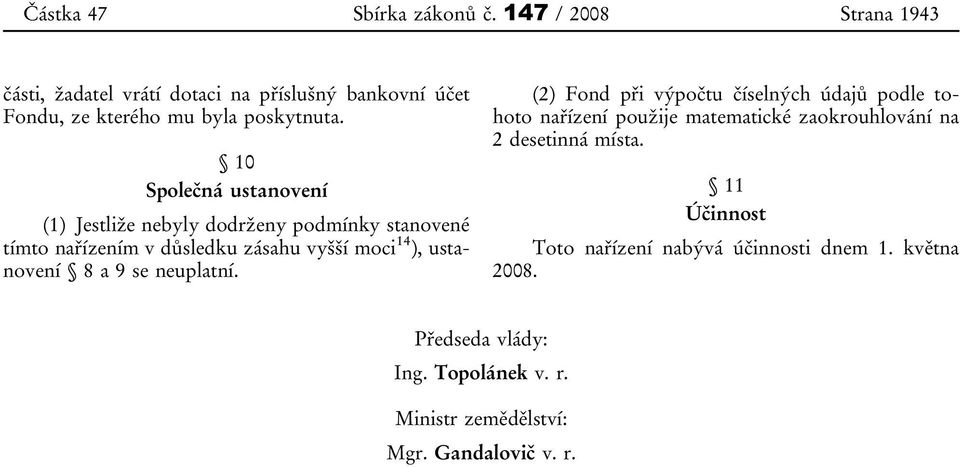 9 se neuplatní. (2) Fond při výpočtu číselných údajů podle tohoto nařízení použije matematické zaokrouhlování na 2 desetinná místa.