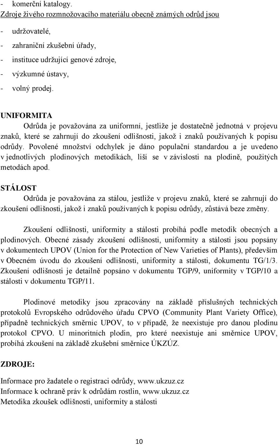 UNIFORMITA Odrůda je považována za uniformní, jestliže je dostatečně jednotná v projevu znaků, které se zahrnují do zkoušení odlišnosti, jakož i znaků používaných k popisu odrůdy.