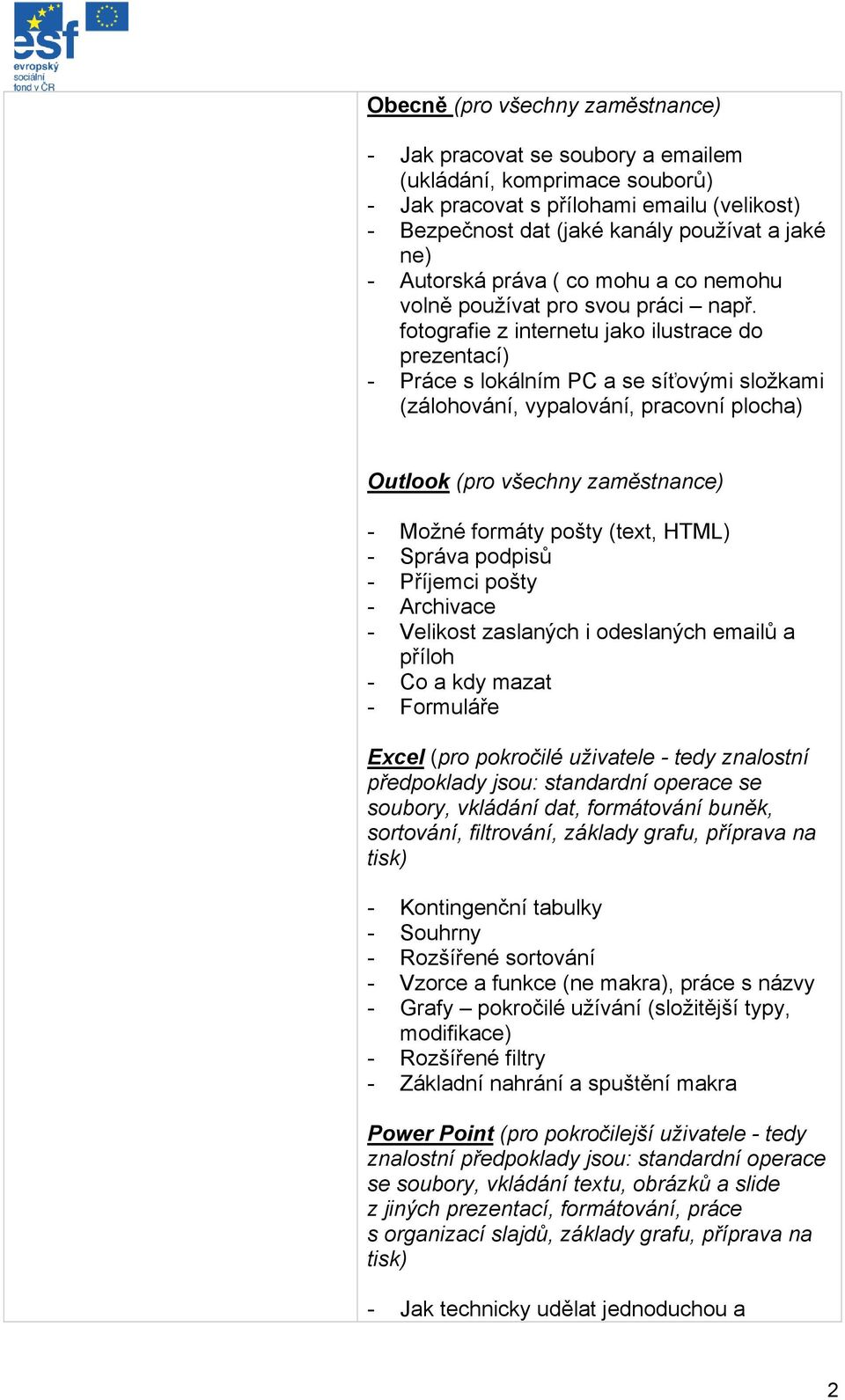 fotografie z internetu jako ilustrace do prezentací) - Práce s lokálním PC a se síťovými složkami (zálohování, vypalování, pracovní plocha) Outlook (pro všechny zaměstnance) - Možné formáty pošty
