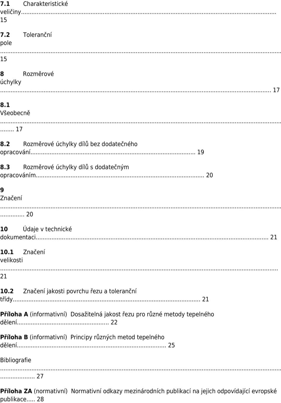 .. 21 Příloha A (informativní) Dosažitelná jakost řezu pro různé metody tepelného dělení... 22 Příloha B (informativní) Principy různých metod tepelného dělení.