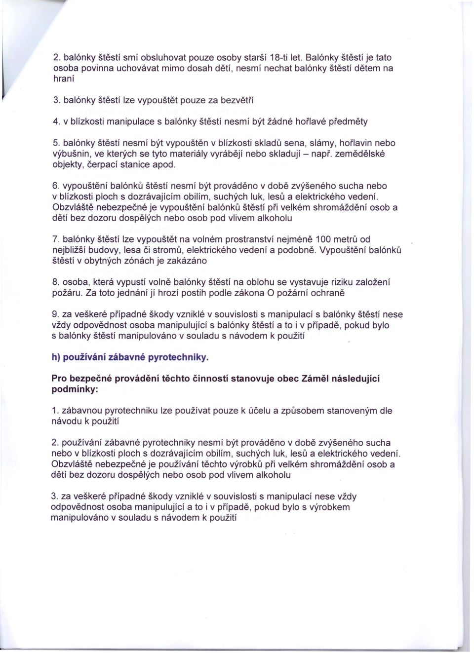 balónky štěstí nesmí být vypouštěn v blízkosti skladů sena, slámy, hořlavin nebo výbušnin, ve kterých se tyto materiály vyrábějí nebo skladují - např. zemědělské objekty, čerpací stanice apod. 6.