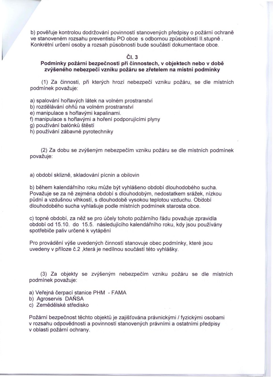 3 Podmínky požární bezpečnosti při činnostech, v objektech nebo v době zvýšeného nebezpečí vzniku požáru se zřetelem na místní podmínky (1) Za činnosti, při kterých hrozí nebezpečí vzniku požáru, se