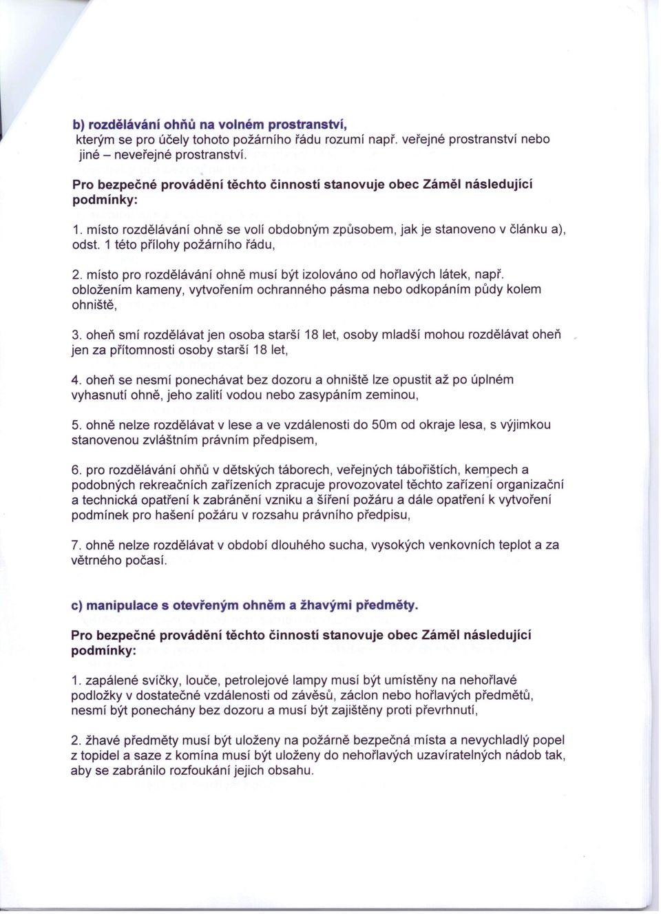 místo pro rozdělávání ohně musí být izolováno od hořlavých látek, např. obložením kameny, vytvořením ochranného pásma nebo odkopáním půdy kolem ohniště, 3.