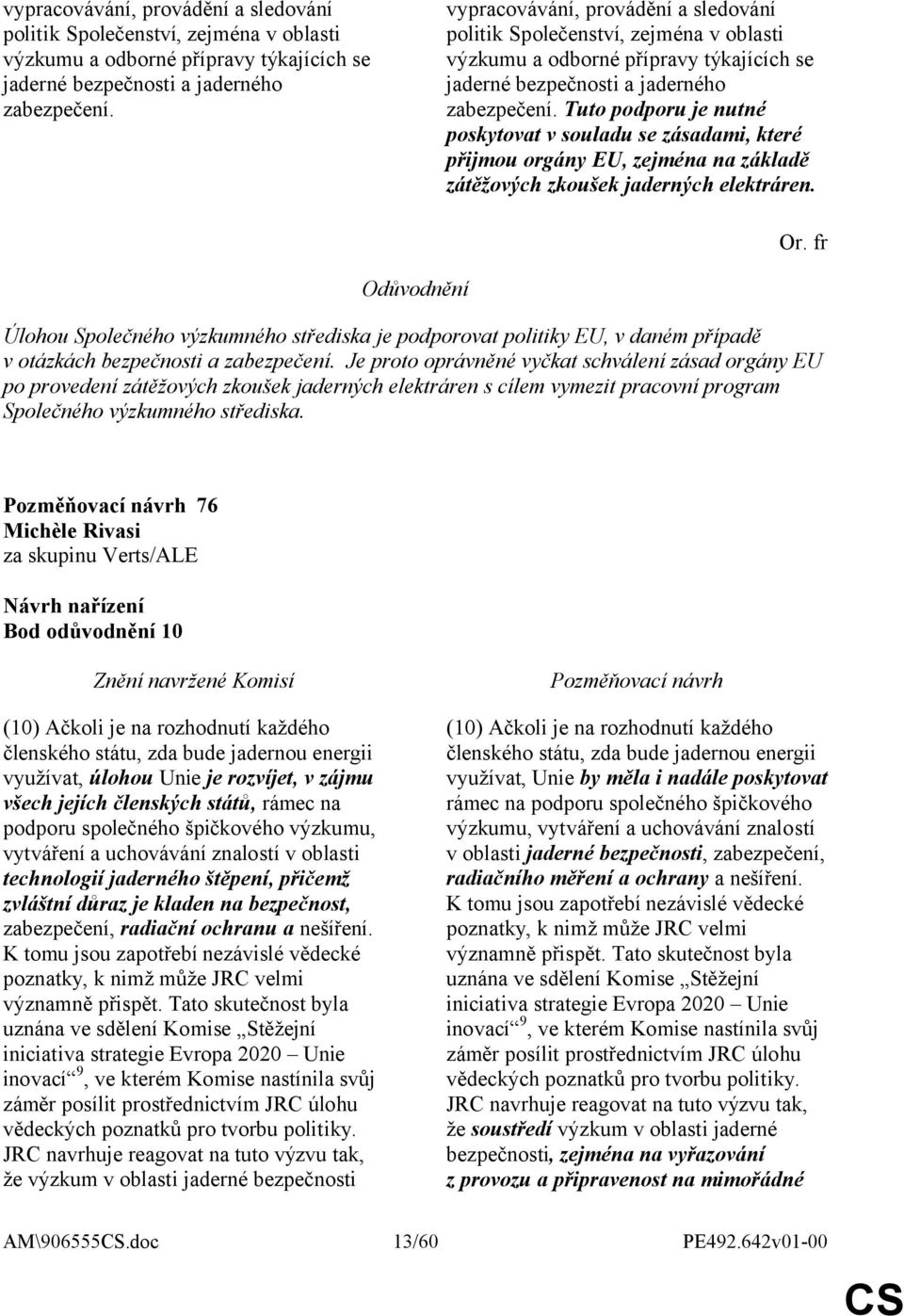 fr Odůvodnění Úlohou Společného výzkumného střediska je podporovat politiky EU, v daném případě v otázkách bezpečnosti a zabezpečení.