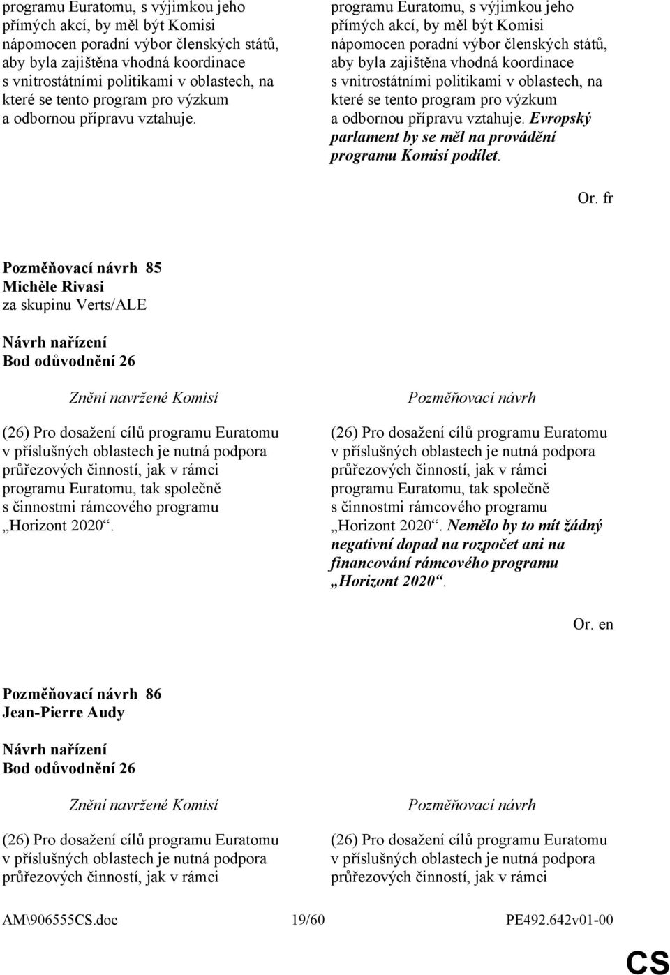 fr 85 Bod odůvodnění 26 (26) Pro dosažení cílů programu Euratomu v příslušných oblastech je nutná podpora průřezových činností, jak v rámci programu Euratomu, tak společně s činnostmi rámcového