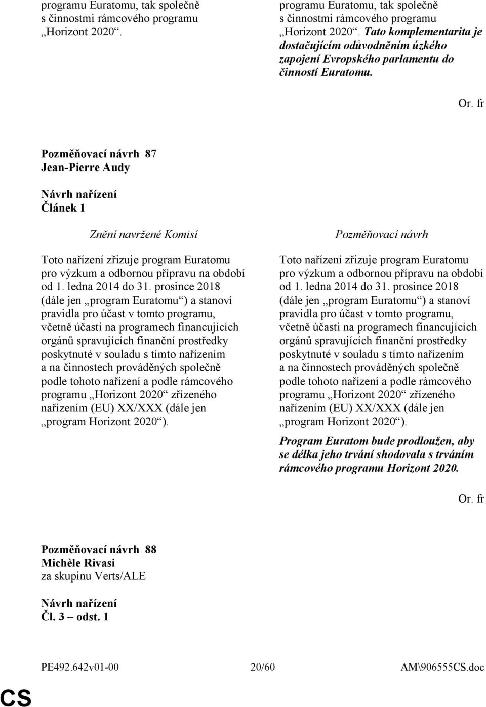 fr 87 Jean-Pierre Audy Článek 1 Toto nařízení zřizuje program Euratomu pro výzkum a odbornou přípravu na období od 1. ledna 2014 do 31.