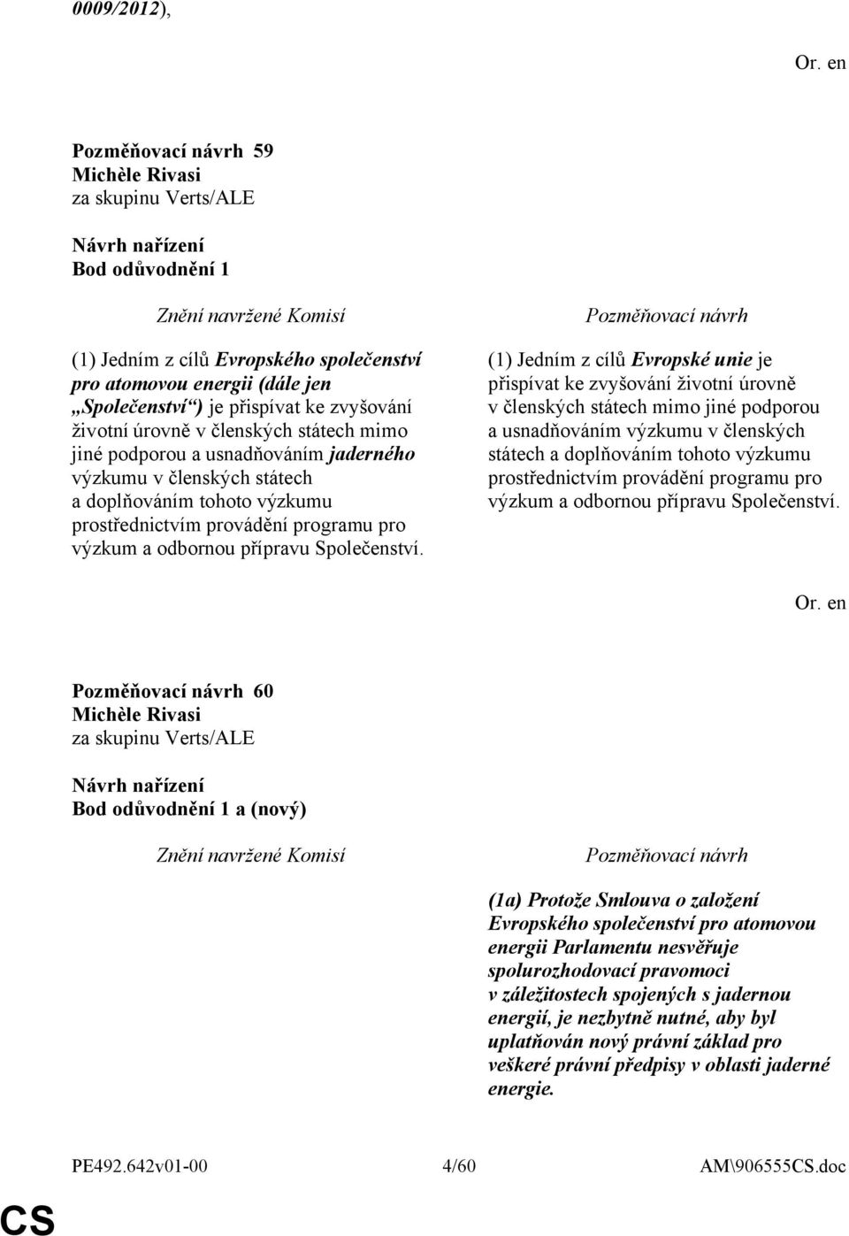 (1) Jedním z cílů Evropské unie je přispívat ke zvyšování životní úrovně v členských státech mimo jiné podporou a usnadňováním výzkumu v členských státech a doplňováním tohoto výzkumu prostřednictvím