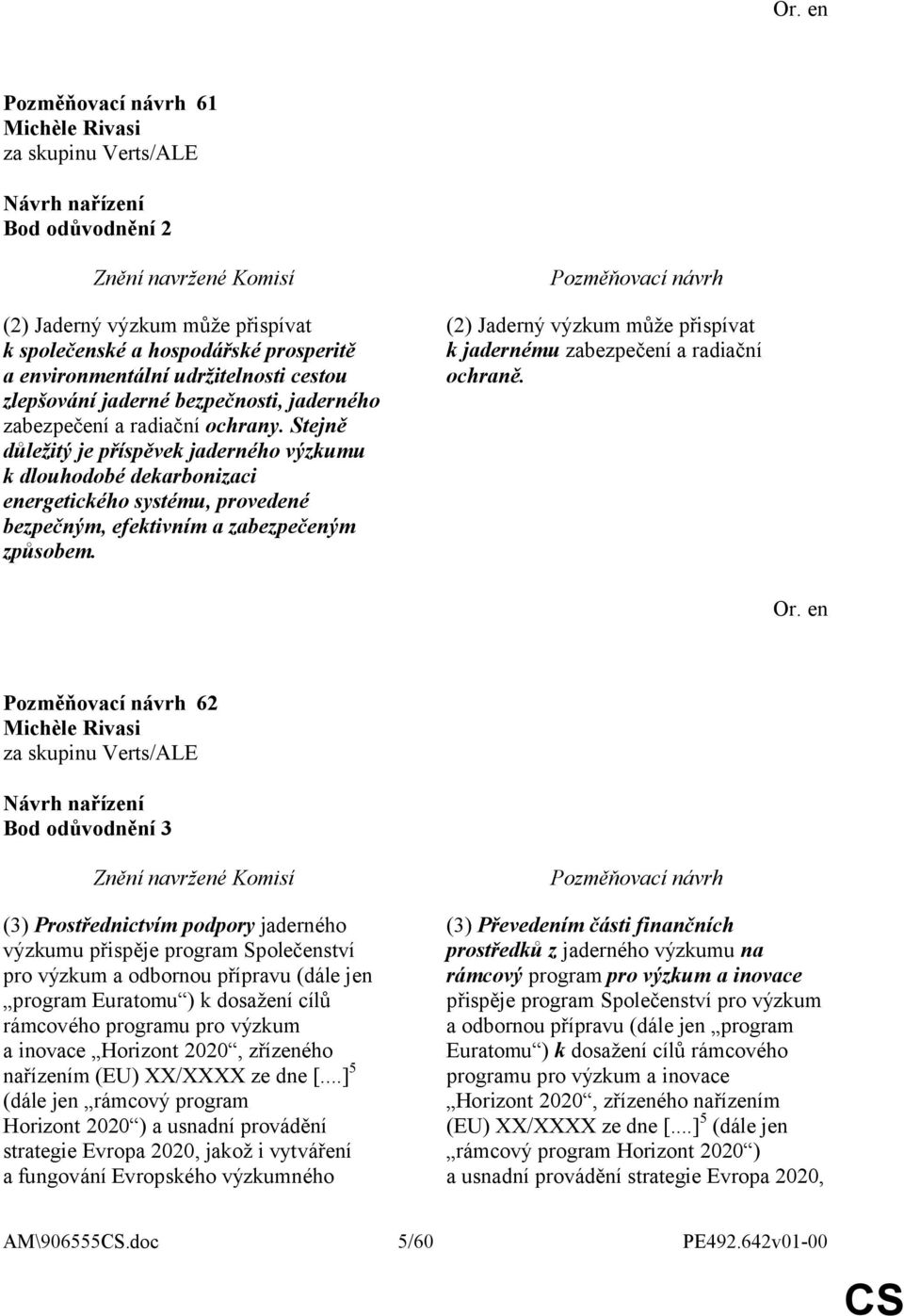 (2) Jaderný výzkum může přispívat k jadernému zabezpečení a radiační ochraně.