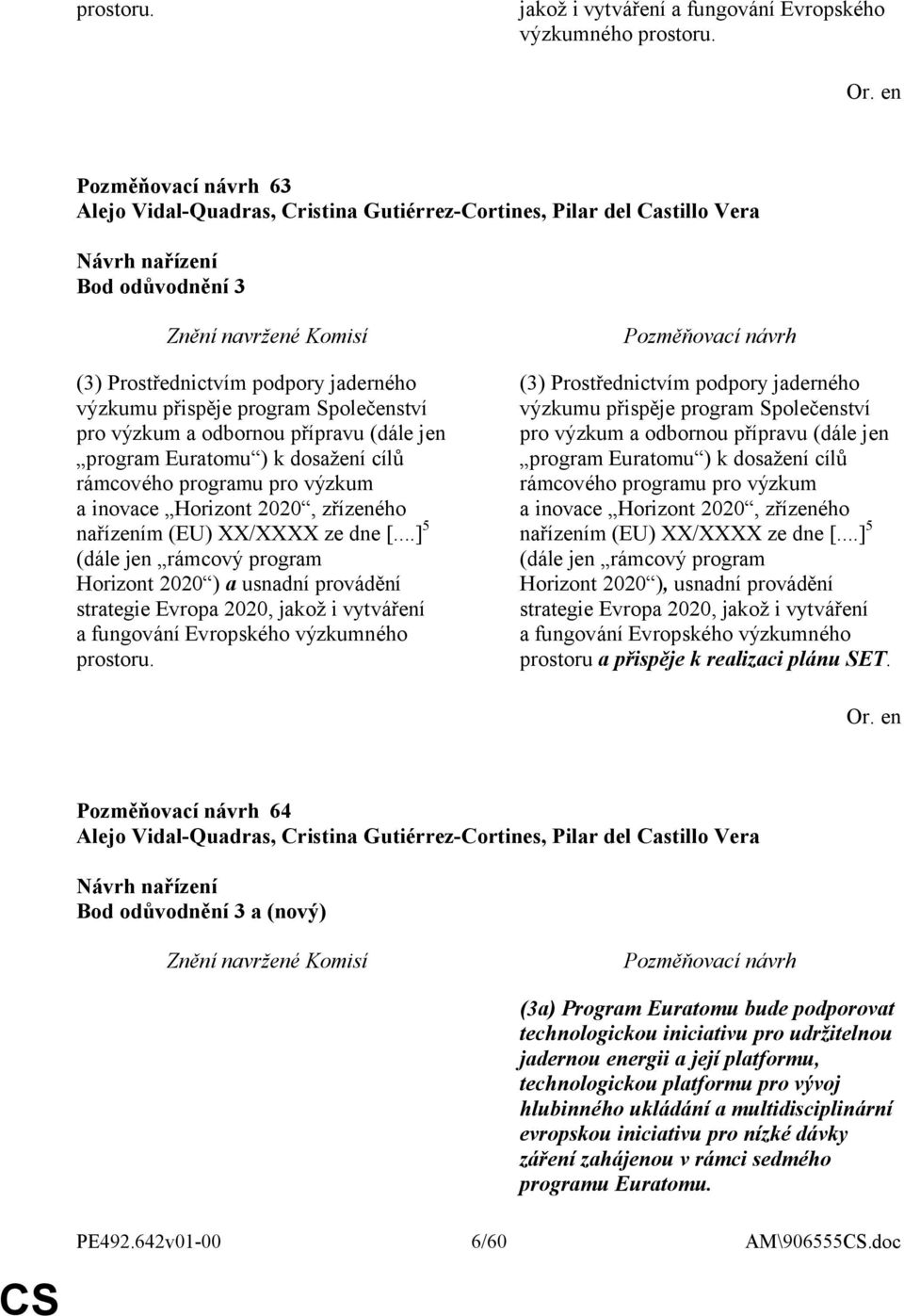 přípravu (dále jen program Euratomu ) k dosažení cílů rámcového programu pro výzkum a inovace Horizont 2020, zřízeného nařízením (EU) XX/XXXX ze dne [.