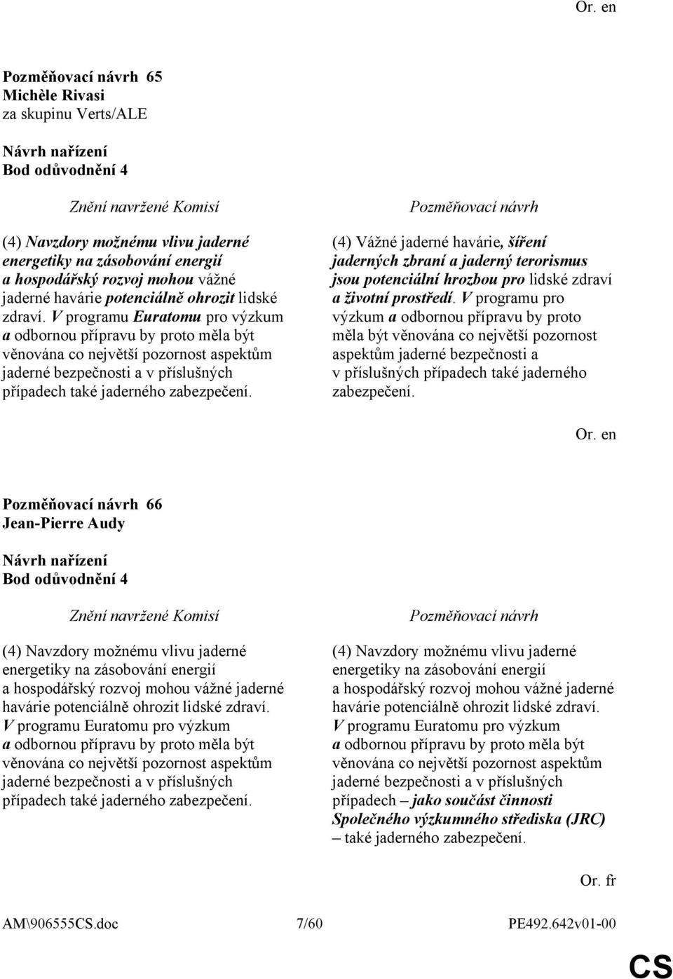 (4) Vážné jaderné havárie, šíření jaderných zbraní a jaderný terorismus jsou potenciální hrozbou pro lidské zdraví a životní prostředí.