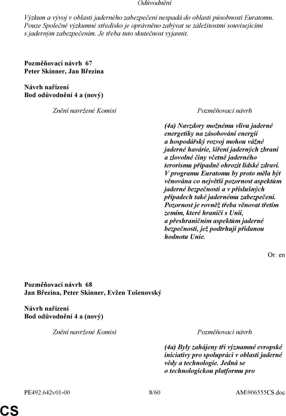 67 Peter Skinner, Jan Březina Bod odůvodnění 4 a (nový) (4a) Navzdory možnému vlivu jaderné energetiky na zásobování energií a hospodářský rozvoj mohou vážné jaderné havárie, šíření jaderných zbraní