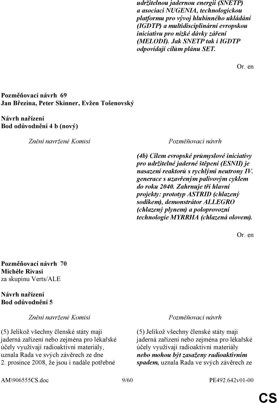 69 Jan Březina, Peter Skinner, Evžen Tošenovský Bod odůvodnění 4 b (nový) (4b) Cílem evropské průmyslové iniciativy pro udržitelné jaderné štěpení (ESNII) je nasazení reaktorů s rychlými neutrony IV.