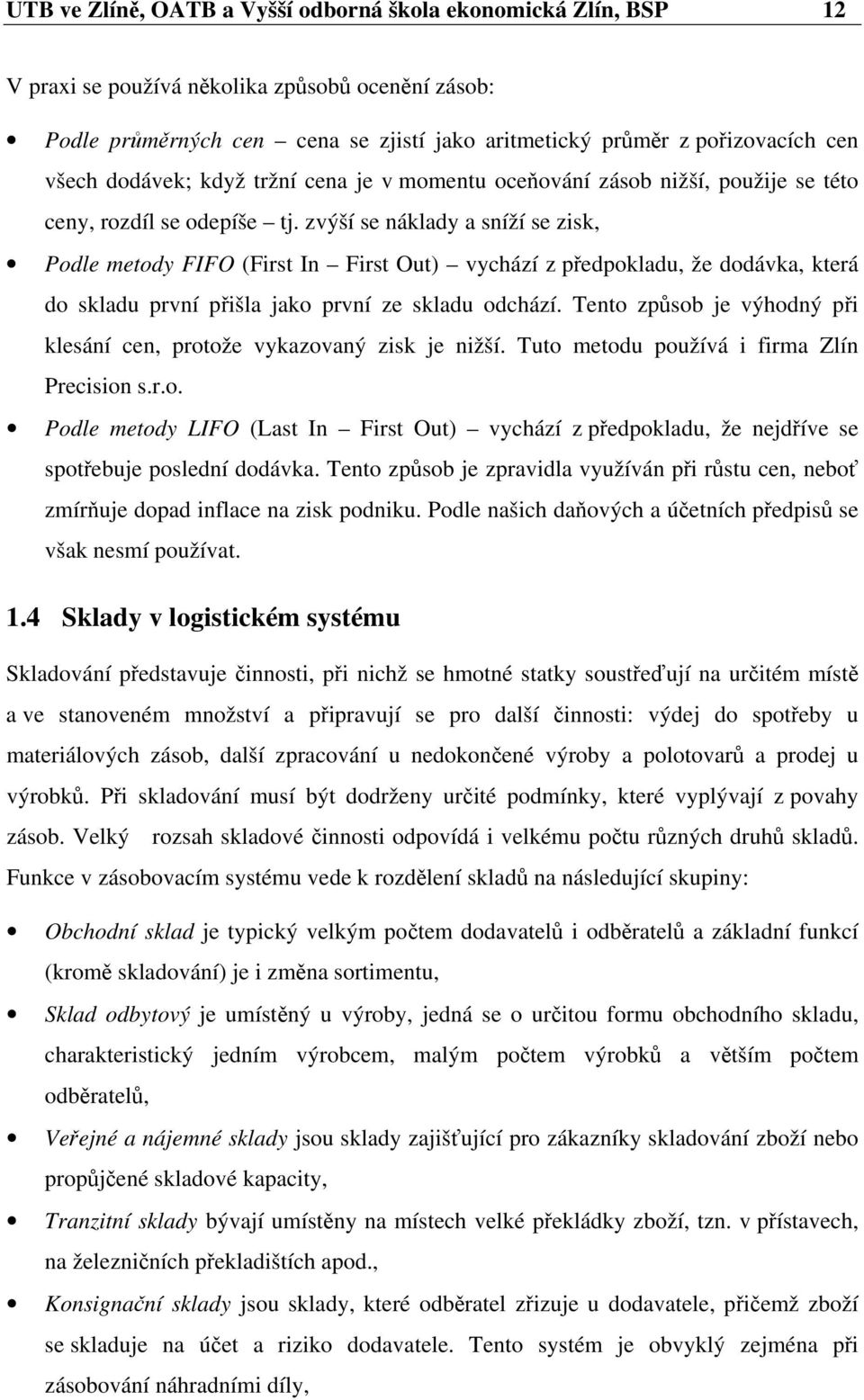 zvýší se náklady a sníží se zisk, Podle metody FIFO (First In First Out) vychází z předpokladu, že dodávka, která do skladu první přišla jako první ze skladu odchází.