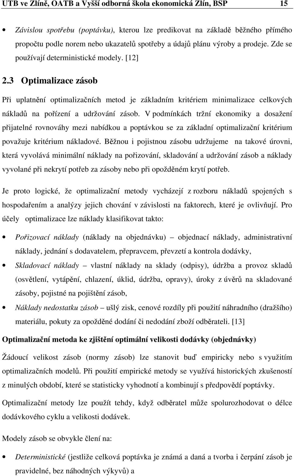 3 Optimalizace zásob Při uplatnění optimalizačních metod je základním kritériem minimalizace celkových nákladů na pořízení a udržování zásob.