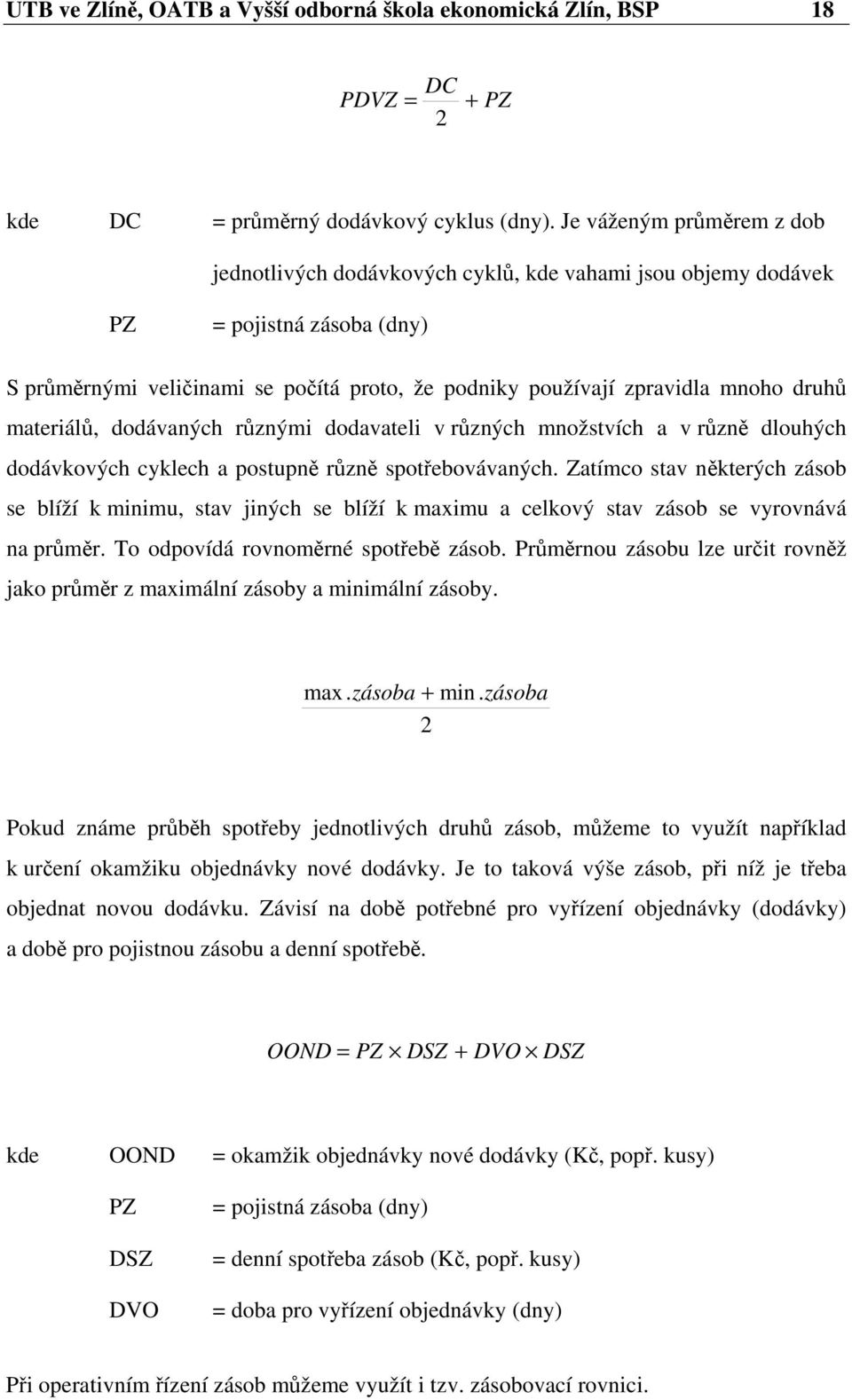 materiálů, dodávaných různými dodavateli v různých množstvích a v různě dlouhých dodávkových cyklech a postupně různě spotřebovávaných.