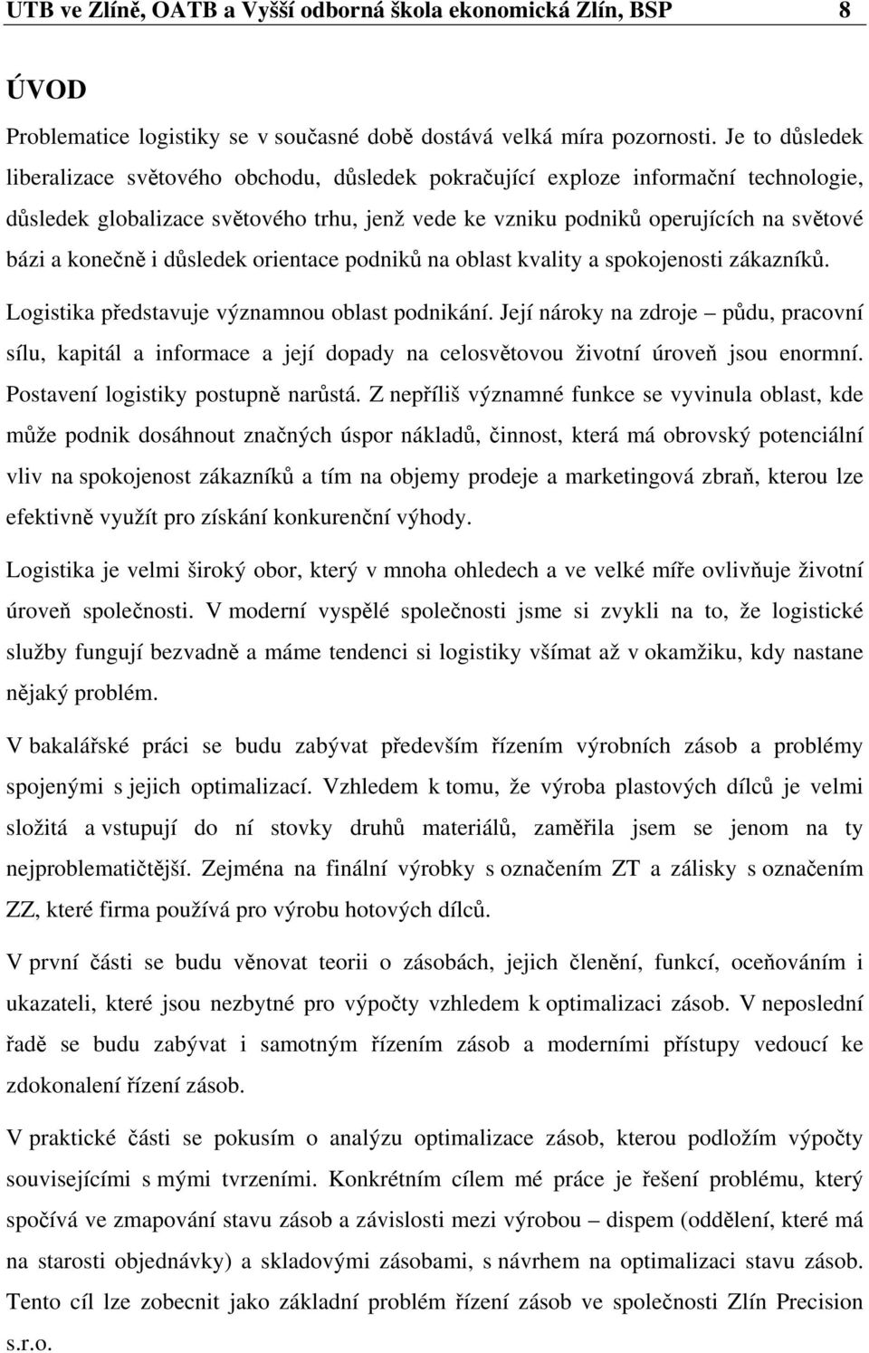 konečně i důsledek orientace podniků na oblast kvality a spokojenosti zákazníků. Logistika představuje významnou oblast podnikání.