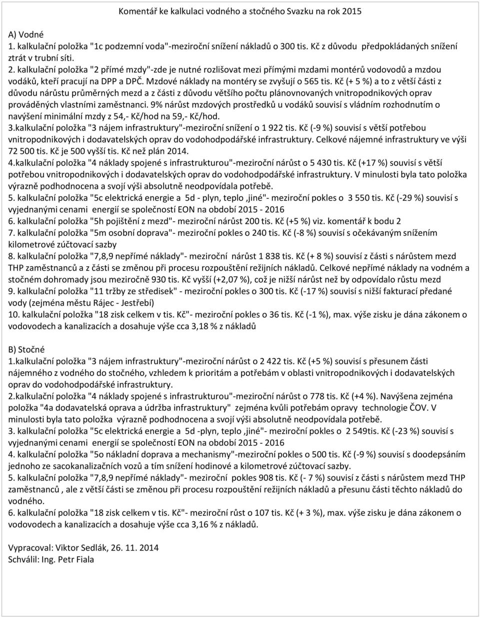 Kč (+ 5 %) a to z větší části z důvodu nárůstu průměrných mezd a z části z důvodu většího počtu plánovnovaných vnitropodnikových oprav prováděných vlastními zaměstnanci.