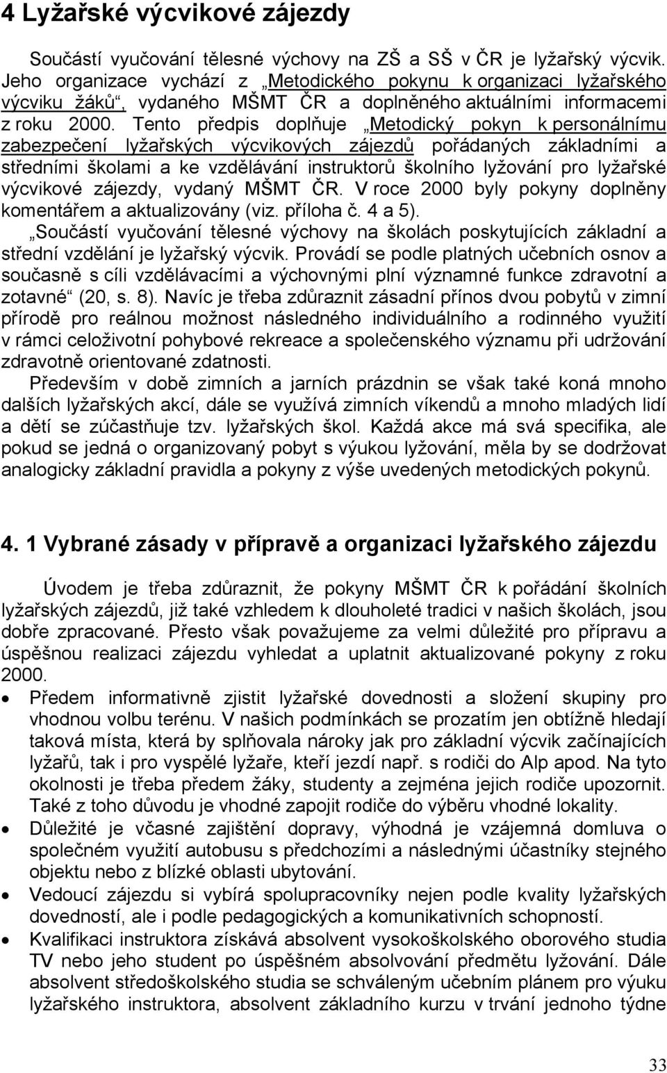 Tento předpis doplňuje Metodický pokyn k personálnímu zabezpečení lyžařských výcvikových zájezdů pořádaných základními a středními školami a ke vzdělávání instruktorů školního lyžování pro lyžařské
