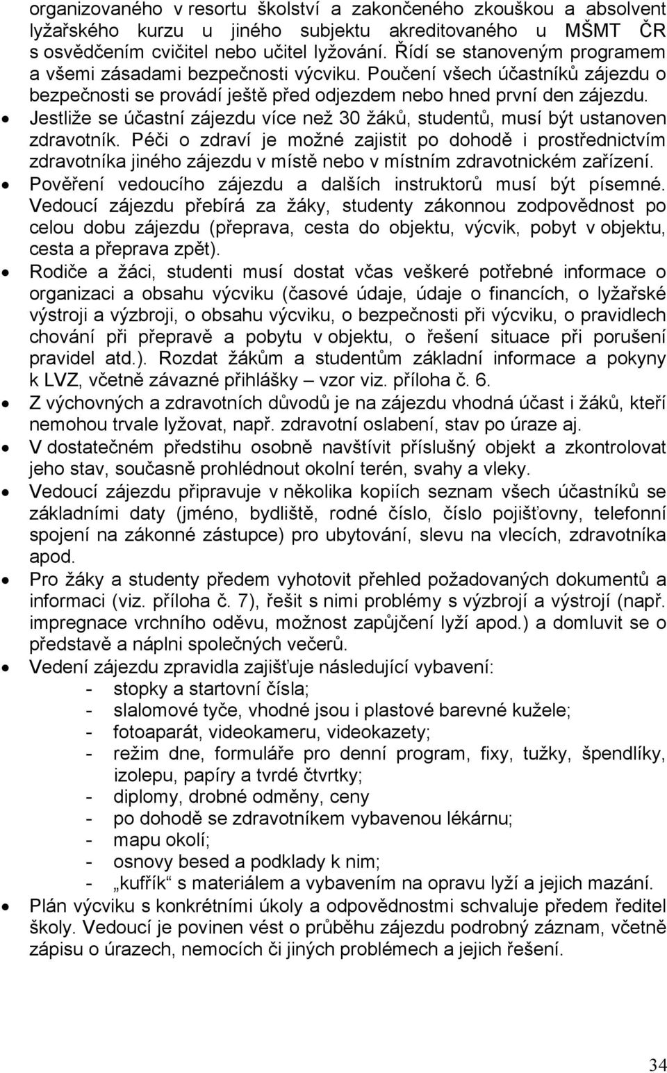 Jestliže se účastní zájezdu více než 30 žáků, studentů, musí být ustanoven zdravotník.