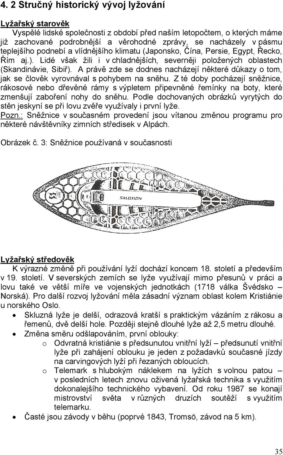 A právě zde se dodnes nacházejí některé důkazy o tom, jak se člověk vyrovnával s pohybem na sněhu.