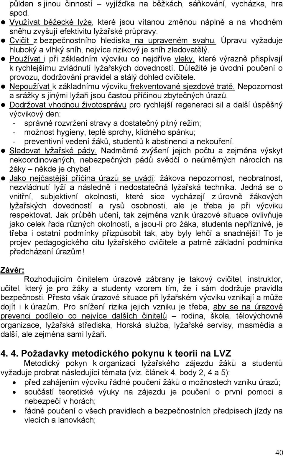 Používat i při základním výcviku co nejdříve vleky, které výrazně přispívají k rychlejšímu zvládnutí lyžařských dovedností.