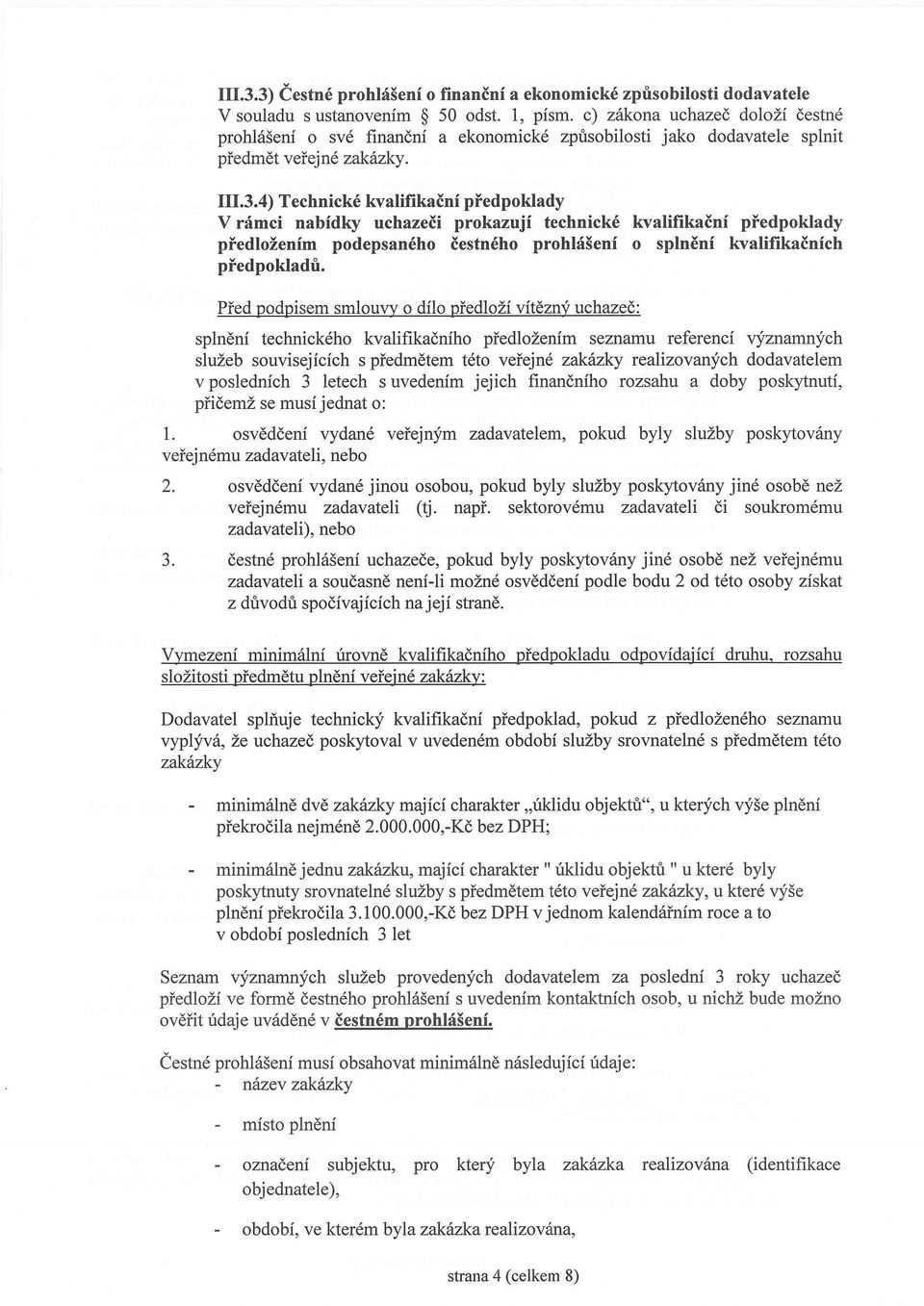 4)Technické kvalifikační předpoklady V rámci nabídky uchazeči prokazují technické kvalifikační předpoklady předložením podepsaného čestného prohlášení o splnění kvalifikačních předpokladů.